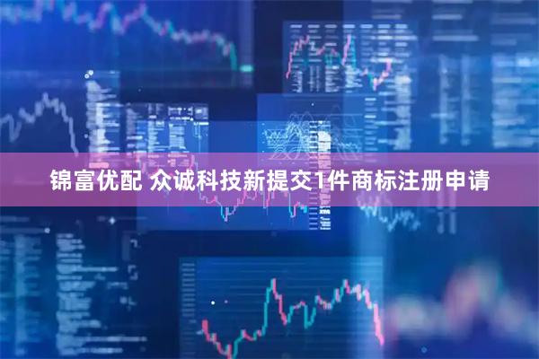锦富优配 众诚科技新提交1件商标注册申请